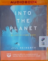Into The Planet - My Life as a Cave Diver written by Jill Heinerth performed by Jill Heinerth on MP3 CD (Unabridged)